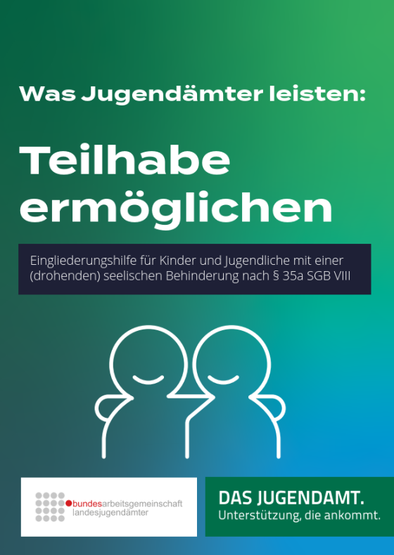 Was Jugendämter leisten - Teilhabe ermöglichen - Eingliederungshilfe für Kinder und Jugendliche mit einer (drohenden) seelischen Behinderung nach § 35a SGB VIII - (INFORMATIONSBROSCHÜRE ZUM HERUNTERLADEN)